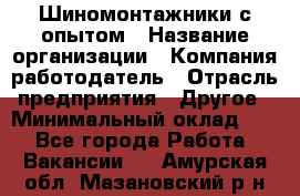 Шиномонтажники с опытом › Название организации ­ Компания-работодатель › Отрасль предприятия ­ Другое › Минимальный оклад ­ 1 - Все города Работа » Вакансии   . Амурская обл.,Мазановский р-н